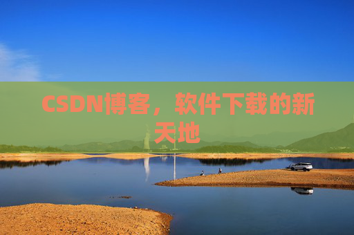 CSDN博客,软件下载的新天地